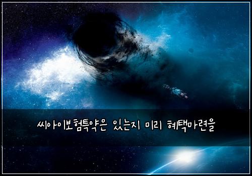 씨아이보험특약은 있는지 미리 혜택마련을