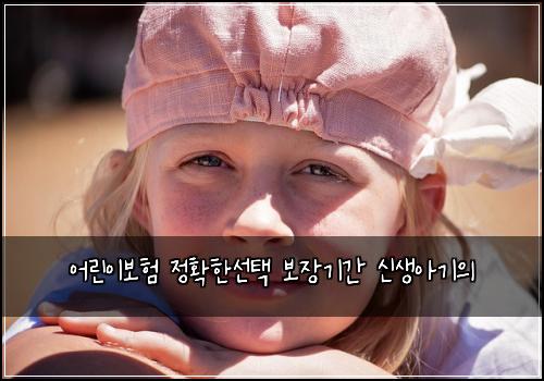 어린이보험 정확한선택  보장기간 신생아기의