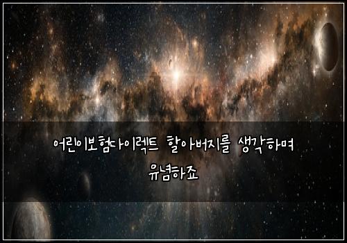 어린이보험다이렉트 할아버지를 생각하며 유념하죠