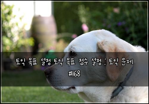 토익 목표 설정 토익 목표 점수 설정 : 토익 문제 #168