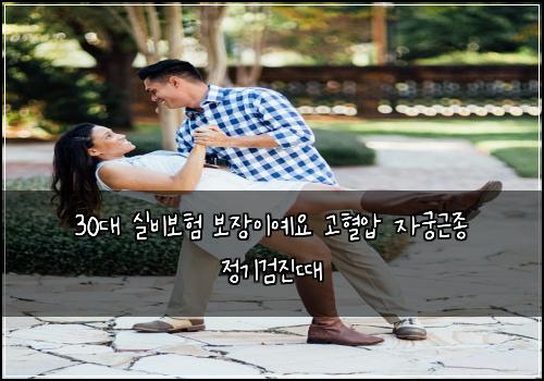 30대 실비보험 보장이예요  고혈압 자궁근종 정기검진때
