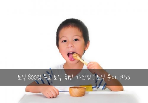 토익 800점 목표 토익 취업 가산점 : 토익 문제 #153