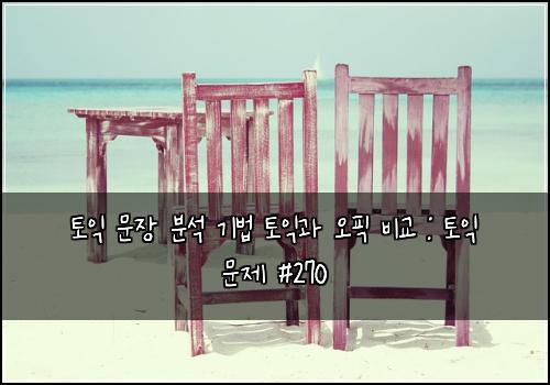 토익 문장 분석 기법 토익과 오픽 비교 : 토익 문제 #270