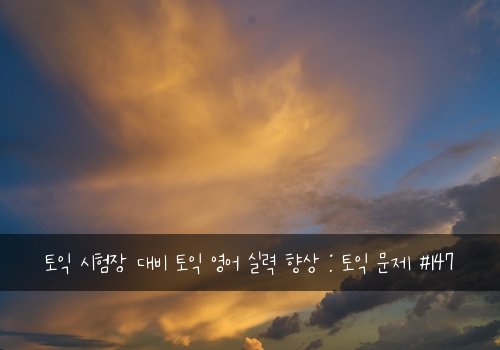 토익 시험장 대비 토익 영어 실력 향상 : 토익 문제 #147