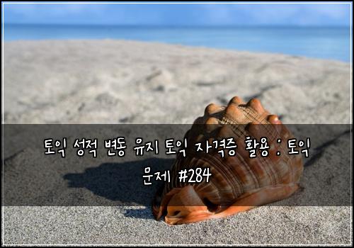 토익 성적 변동 유지 토익 자격증 활용 : 토익 문제 #284