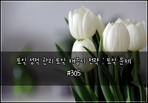 토익 성적 관리 토익 재응시 전략 : 토익 문제 #305