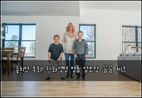  놓치면 후회! 한화생명 명품 암보장 꼼꼼 체크