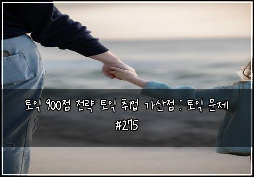 토익 900점 전략 토익 취업 가산점 : 토익 문제 #275