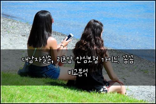 대남자실손, 리츠암 안심보험 가이드: 꼼꼼 비교분석