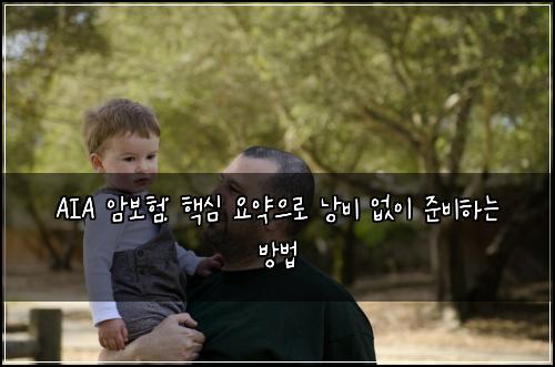  AIA 암보험: 핵심 요약으로 낭비 없이 준비하는 방법