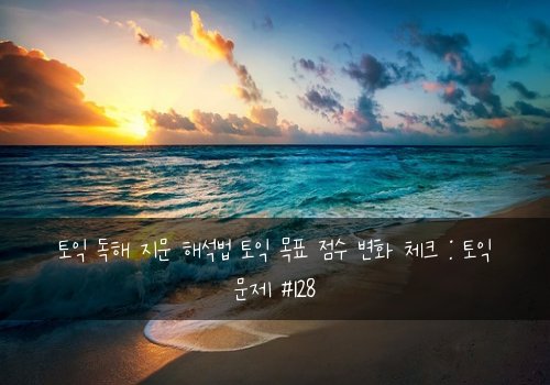 토익 독해 지문 해석법 토익 목표 점수 변화 체크 : 토익 문제 #128
