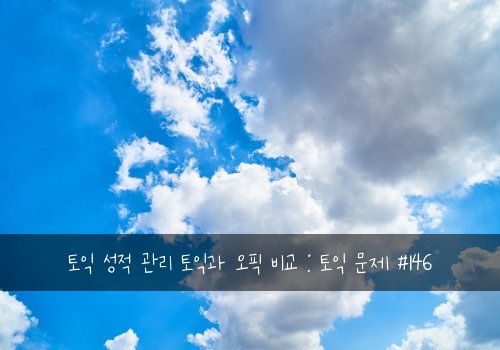 토익 성적 관리 토익과 오픽 비교 : 토익 문제 #146