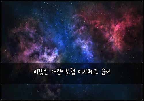 비갱신 어린이보험 미리체크  순서