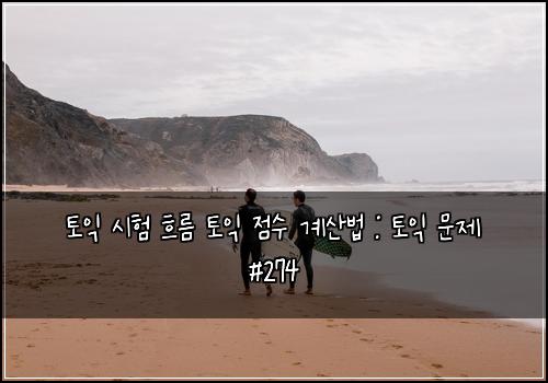 토익 시험 흐름 토익 점수 계산법 : 토익 문제 #274