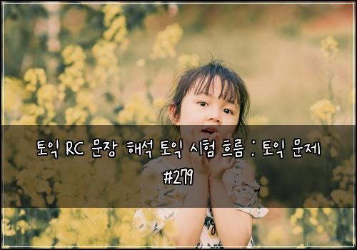 토익 RC 문장 해석 토익 시험 흐름 : 토익 문제 #279
