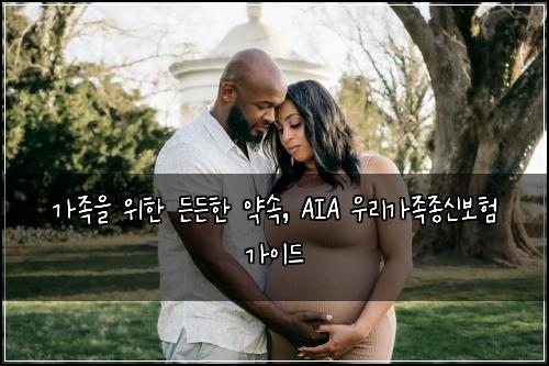  가족을 위한 든든한 약속, AIA 우리가족종신보험 가이드
