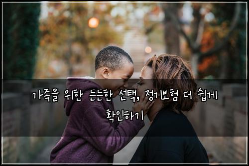  가족을 위한 든든한 선택, 정기보험 더 쉽게 확인하기