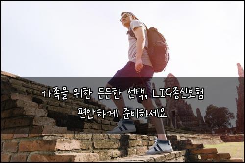  가족을 위한 든든한 선택, LIG종신보험 편안하게 준비하세요