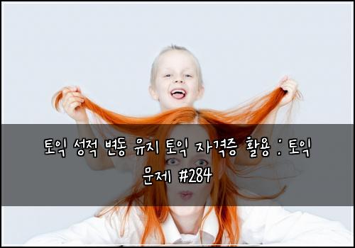 토익 성적 변동 유지 토익 자격증 활용 : 토익 문제 #284
