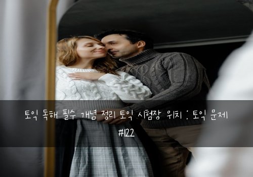 토익 독해 필수 개념 정리 토익 시험장 위치 : 토익 문제 #122