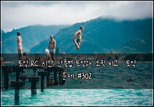 토익 RC 시간 단축법 토익과 오픽 비교 : 토익 문제 #302
