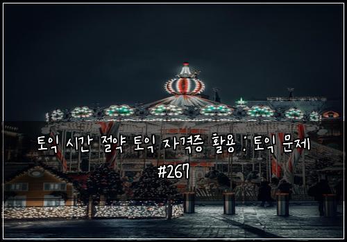 토익 시간 절약 토익 자격증 활용 : 토익 문제 #267