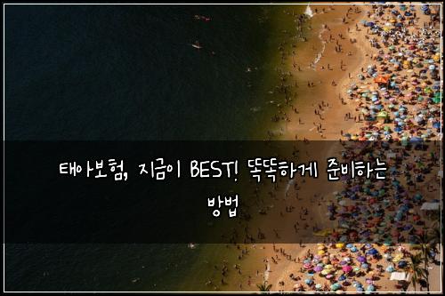 태아보험, 지금이 BEST! 똑똑하게 준비하는 방법