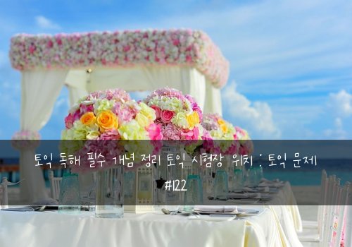 토익 독해 필수 개념 정리 토익 시험장 위치 : 토익 문제 #122