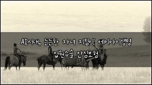 AI시대, 든든한 자녀 지킴이: 에이아이생명 입원수술 안심보험