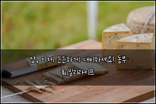 암, 이제 든든하게 대비하세요! 동부 훼밀리라이프