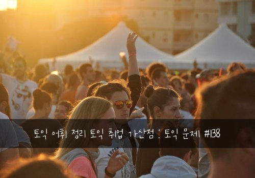 토익 어휘 정리 토익 취업 가산점 : 토익 문제 #138