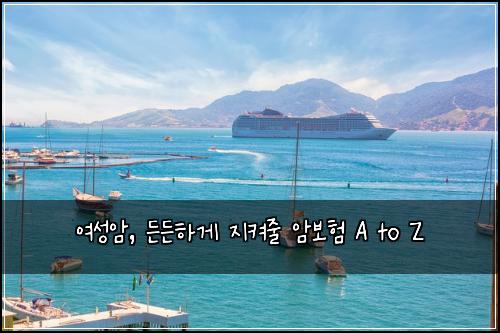  여성암, 든든하게 지켜줄 암보험 A to Z