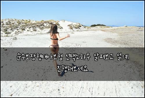 순수보장형태아보험 선택노하우  살펴보고 설계 진행해보세요