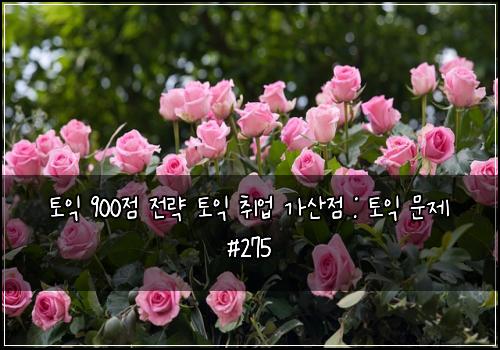 토익 900점 전략 토익 취업 가산점 : 토익 문제 #275