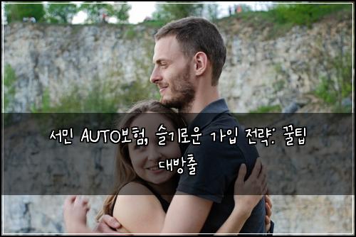 서민 AUTO보험, 슬기로운 가입 전략: 꿀팁 대방출