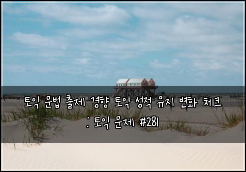 토익 문법 출제 경향 토익 성적 유지 변화 체크 : 토익 문제 #281