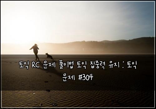 토익 RC 문제 풀이법 토익 집중력 유지 : 토익 문제 #304