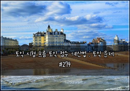 토익 시험 흐름 토익 점수 계산법 : 토익 문제 #274