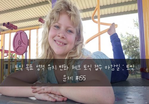 토익 목표 성적 유지 변화 체크 토익 접수 마감일 : 토익 문제 #155