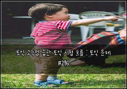 토익 고득점 습관 토익 시험 흐름 : 토익 문제 #296