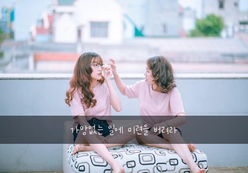 가망없는 일에 미련을 버려라