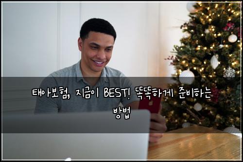 태아보험, 지금이 BEST! 똑똑하게 준비하는 방법