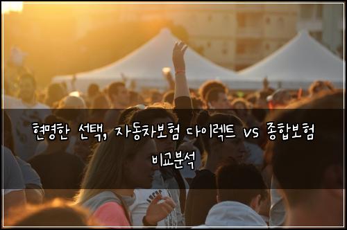  현명한 선택, 자동차보험 다이렉트 vs 종합보험 비교분석
