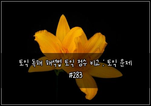 토익 독해 해석법 토익 점수 비교 : 토익 문제 #283