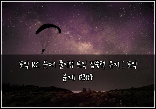 토익 RC 문제 풀이법 토익 집중력 유지 : 토익 문제 #304