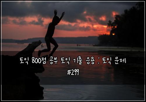 토익 800점 공부 토익 기출 응용 : 토익 문제 #299