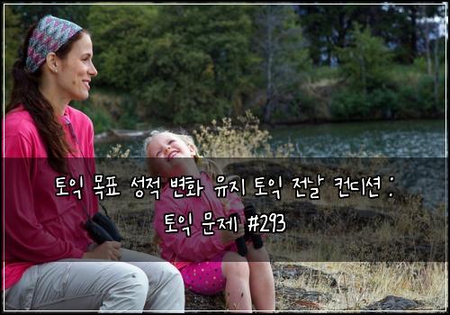 토익 목표 성적 변화 유지 토익 전날 컨디션 : 토익 문제 #293