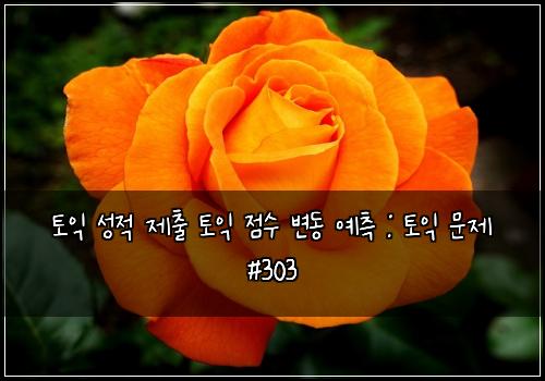 토익 성적 제출 토익 점수 변동 예측 : 토익 문제 #303