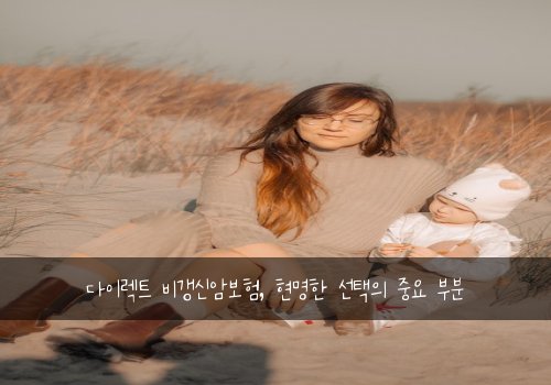 다이렉트 비갱신암보험, 현명한 선택의 중요 부분