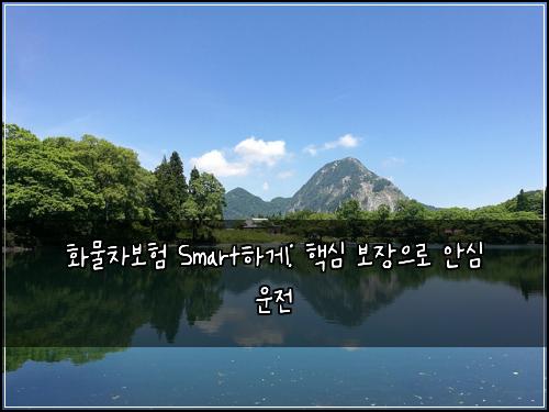 화물차보험 Smart하게: 핵심 보장으로 안심 운전